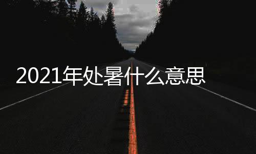 2021年处暑什么意思